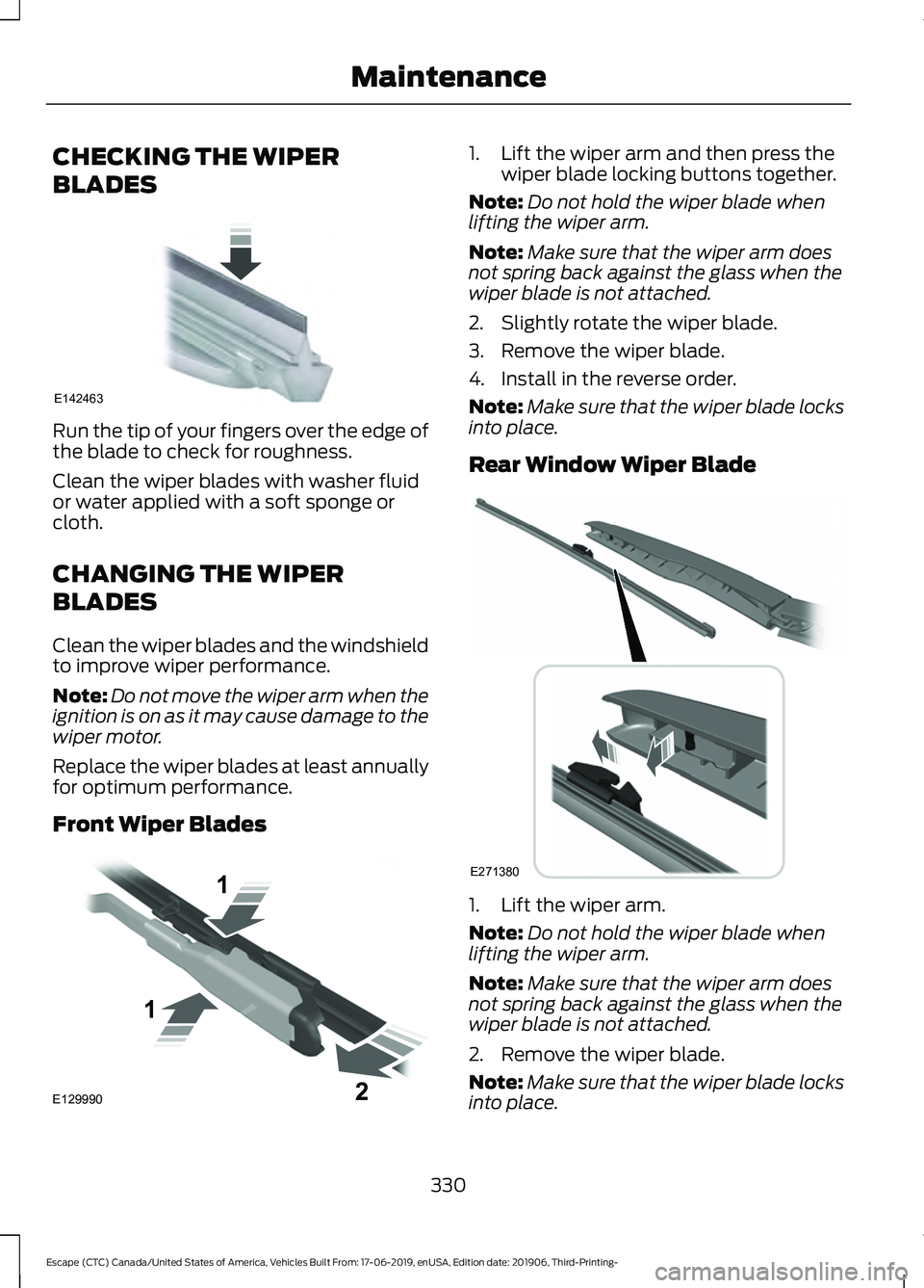 FORD ESCAPE 2020  Owners Manual CHECKING THE WIPER
BLADES
Run the tip of your fingers over the edge of
the blade to check for roughness.
Clean the wiper blades with washer fluid
or water applied with a soft sponge or
cloth.
CHANGING