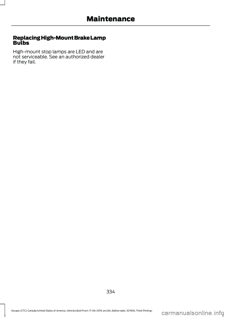 FORD ESCAPE 2020  Owners Manual Replacing High-Mount Brake Lamp
Bulbs
High-mount stop lamps are LED and are
not serviceable. See an authorized dealer
if they fail.
334
Escape (CTC) Canada/United States of America, Vehicles Built Fro
