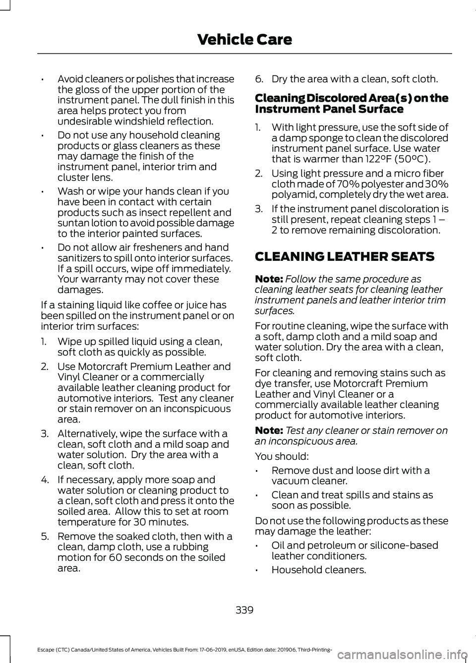 FORD ESCAPE 2020 Owners Manual •
Avoid cleaners or polishes that increase
the gloss of the upper portion of the
instrument panel. The dull finish in this
area helps protect you from
undesirable windshield reflection.
• Do not u FORD ESCAPE 2020 Owners Manual •
Avoid cleaners or polishes that increase
the gloss of the upper portion of the
instrument panel. The dull finish in this
area helps protect you from
undesirable windshield reflection.
• Do not u