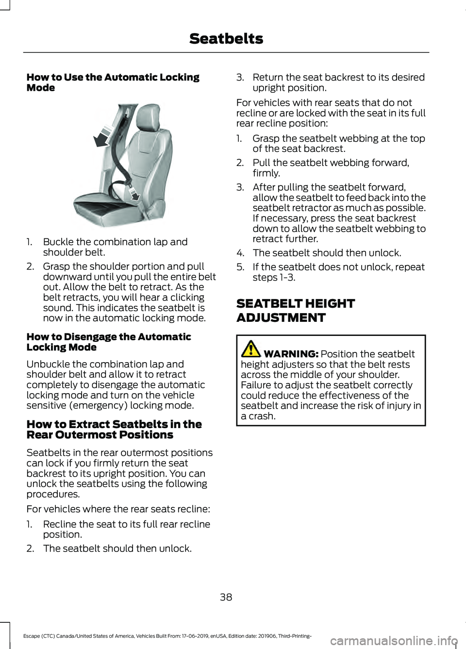 FORD ESCAPE 2020  Owners Manual How to Use the Automatic Locking
Mode
1. Buckle the combination lap and
shoulder belt.
2. Grasp the shoulder portion and pull downward until you pull the entire belt
out. Allow the belt to retract. As