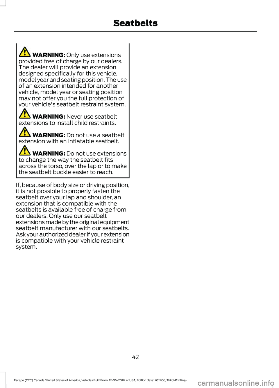 FORD ESCAPE 2020  Owners Manual WARNING: Only use extensions
provided free of charge by our dealers.
The dealer will provide an extension
designed specifically for this vehicle,
model year and seating position. The use
of an extensi