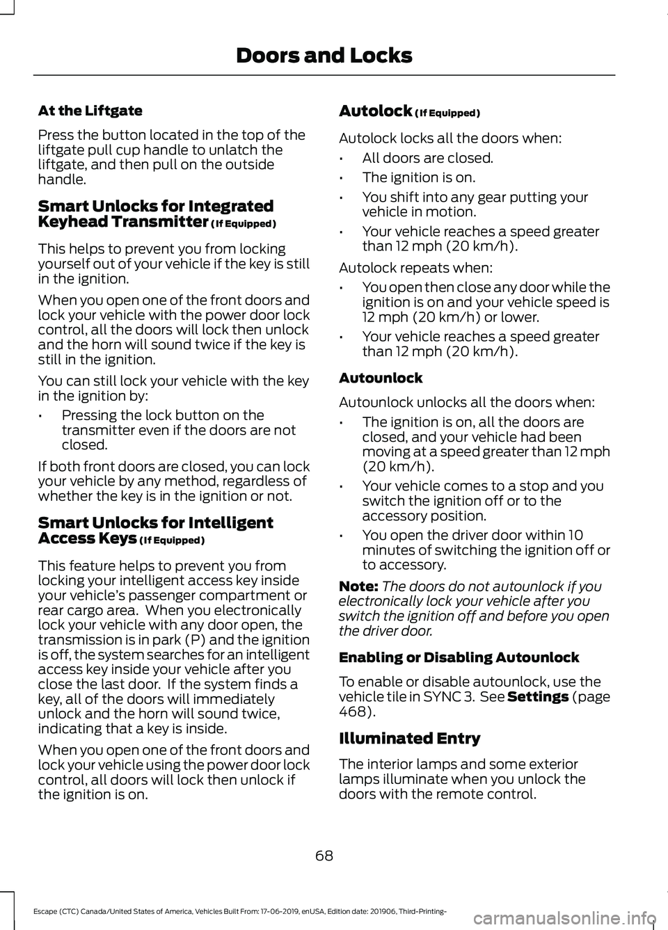 FORD ESCAPE 2020  Owners Manual At the Liftgate
Press the button located in the top of the
liftgate pull cup handle to unlatch the
liftgate, and then pull on the outside
handle.
Smart Unlocks for Integrated
Keyhead Transmitter (If E