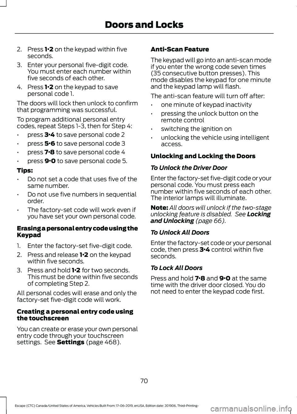 FORD ESCAPE 2020 Owners Manual 2. Press 1·2 on the keypad within five
seconds.
3. Enter your personal five-digit code. You must enter each number within
five seconds of each other.
4. Press
1·2 on the keypad to save
personal cod FORD ESCAPE 2020 Owners Manual 2. Press 1·2 on the keypad within five
seconds.
3. Enter your personal five-digit code. You must enter each number within
five seconds of each other.
4. Press
1·2 on the keypad to save
personal cod