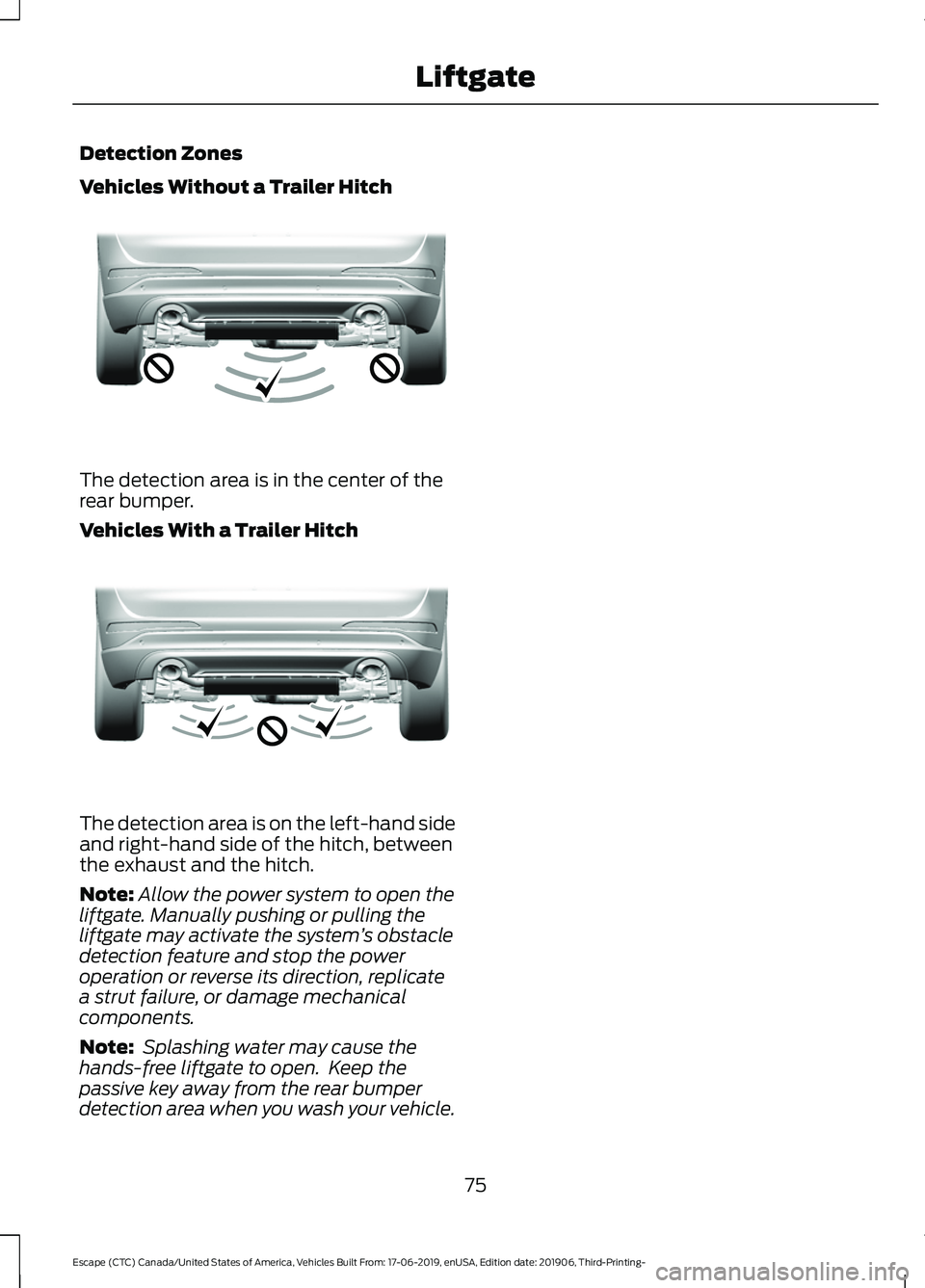 FORD ESCAPE 2020  Owners Manual Detection Zones
Vehicles Without a Trailer Hitch
The detection area is in the center of the
rear bumper.
Vehicles With a Trailer Hitch
The detection area is on the left-hand side
and right-hand side o