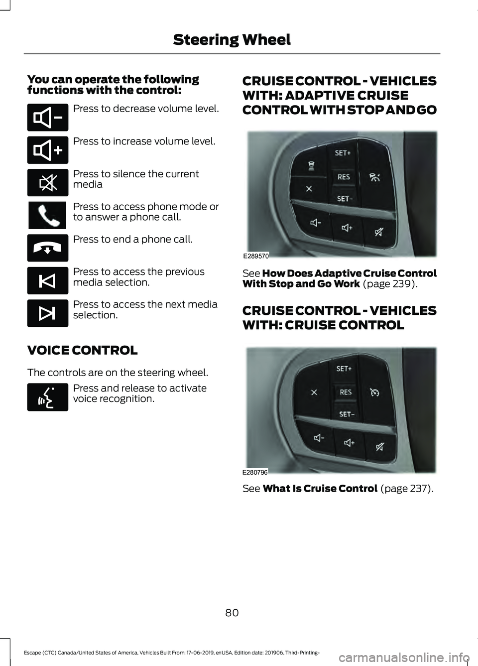 FORD ESCAPE 2020  Owners Manual You can operate the following
functions with the control:
Press to decrease volume level.
Press to increase volume level.
Press to silence the current
media
Press to access phone mode or
to answer a p