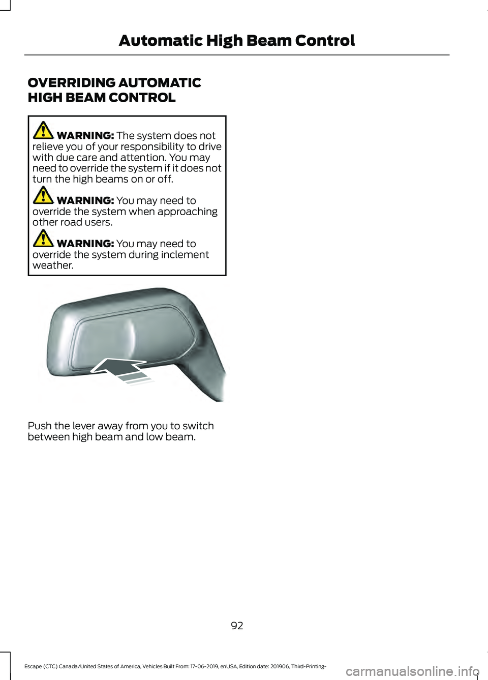 FORD ESCAPE 2020  Owners Manual OVERRIDING AUTOMATIC
HIGH BEAM CONTROL
WARNING: The system does not
relieve you of your responsibility to drive
with due care and attention. You may
need to override the system if it does not
turn the