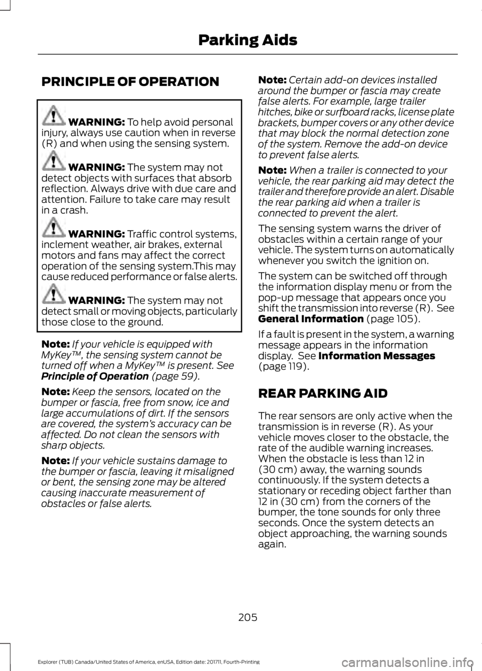 FORD EXPLORER 2018  Owners Manual PRINCIPLE OF OPERATION
WARNING: To help avoid personal
injury, always use caution when in reverse
(R) and when using the sensing system. WARNING: 
The system may not
detect objects with surfaces that 