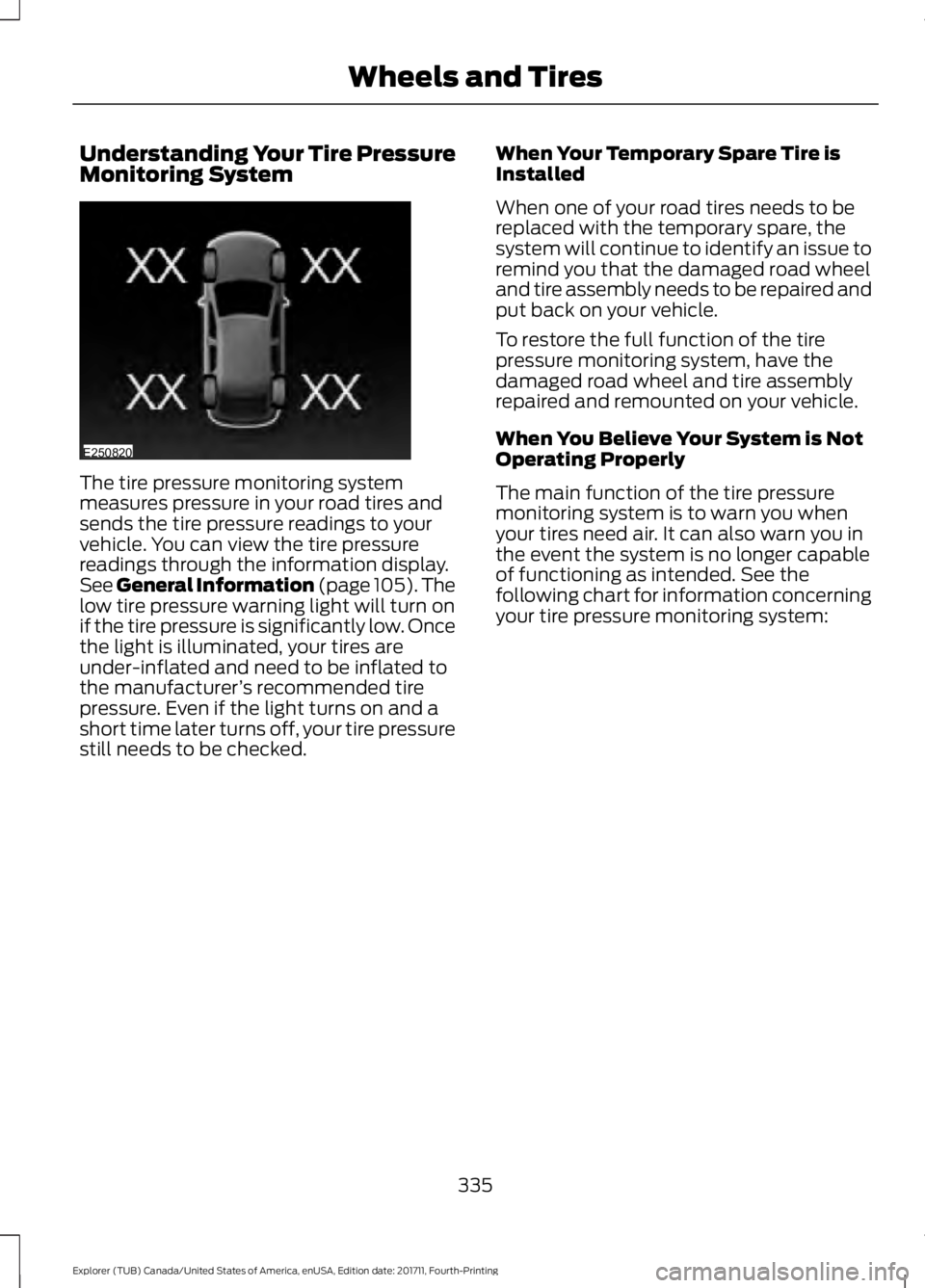FORD EXPLORER 2018  Owners Manual Understanding Your Tire Pressure
Monitoring System
The tire pressure monitoring system
measures pressure in your road tires and
sends the tire pressure readings to your
vehicle. You can view the tire 