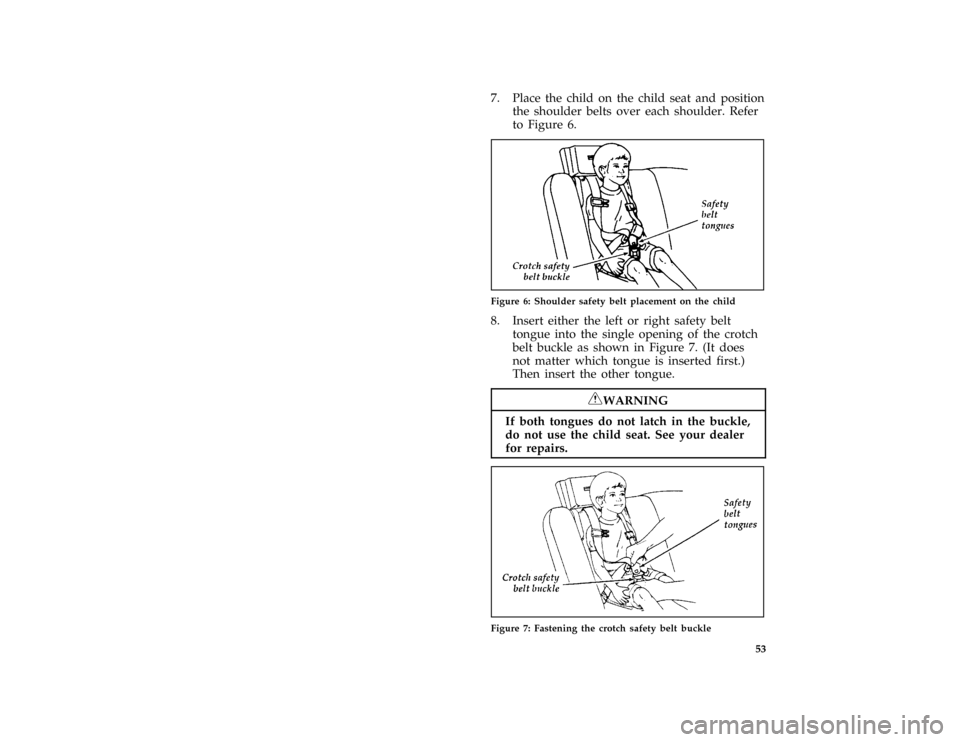 FORD AEROSTAR 1996 1.G Owners Manual 53 [SR30270(ALL)06/95]
7. Place the child on the child seat and position
the shoulder belts over each shoulder. Refer
to Figure 6.
[SR30280(ALL)06/95]
one third page art:0095053-A
Figure 6: Shoulder s