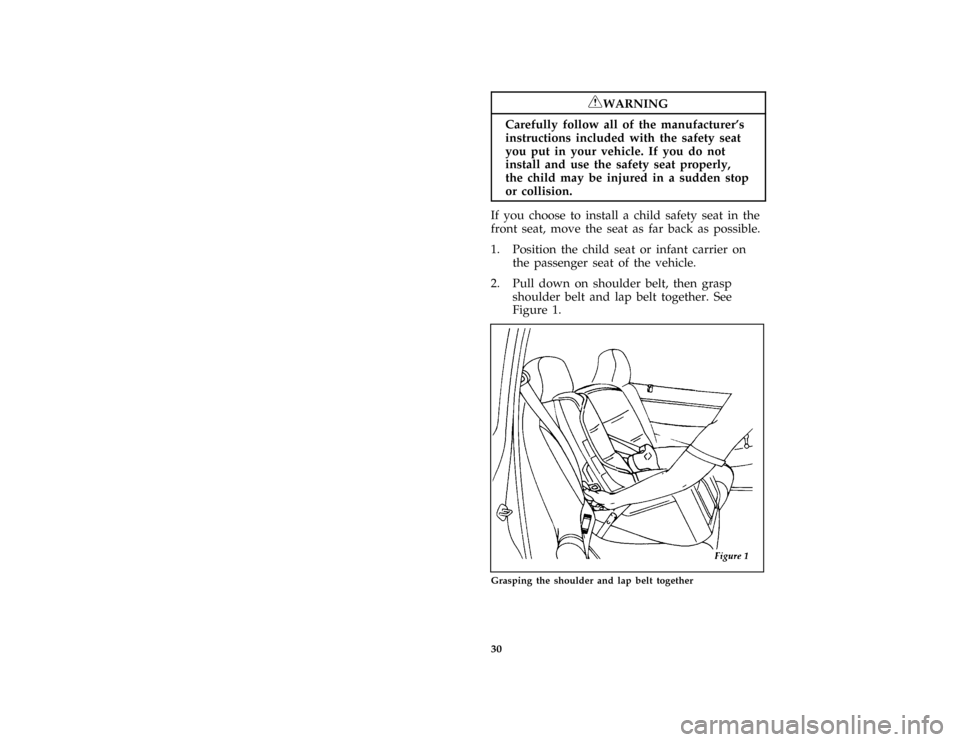 FORD ASPIRE 1996 1.G Owners Manual 30
*
[SR17020(ALL)07/95]
RWARNING
Carefully follow all of the manufacturers
instructions included with the safety seat
you put in your vehicle. If you do not
install and use the safety seat properly,