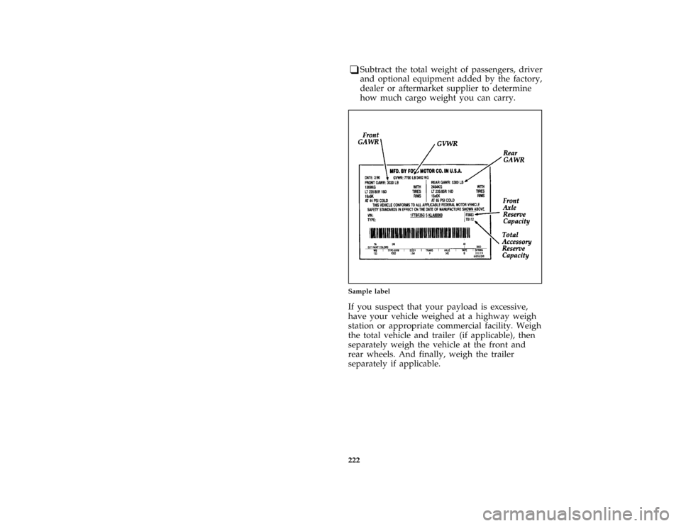 FORD BRONCO 1996 5.G Owners Manual 222
*
[DR31601( ALL)03/91]
q
Subtract the total weight of passengers, driver
and optional equipment added by the factory,
dealer or aftermarket supplier to determine
how much cargo weight you can carr
