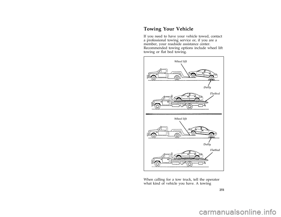 FORD BRONCO 1996 5.G Owners Manual 251
*
[RE24700( ALL)05/95]
Towing Your Vehicle
*
[RE24875( ALL)]
If you need to have your vehicle towed, contact
a professional towing service or, if you are a
member, your roadside assistance center.