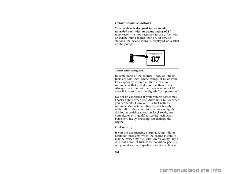 FORD BRONCO 1996 5.G Owners Manual 284
*
[SV08710( ALL)04/95]
Octane recommendations
*
[SV08725( ALL)04/95]
Your vehicle is designed to use regular
unleaded fuel with an octane rating of 87.In
most cases, it is not necessary to use a f