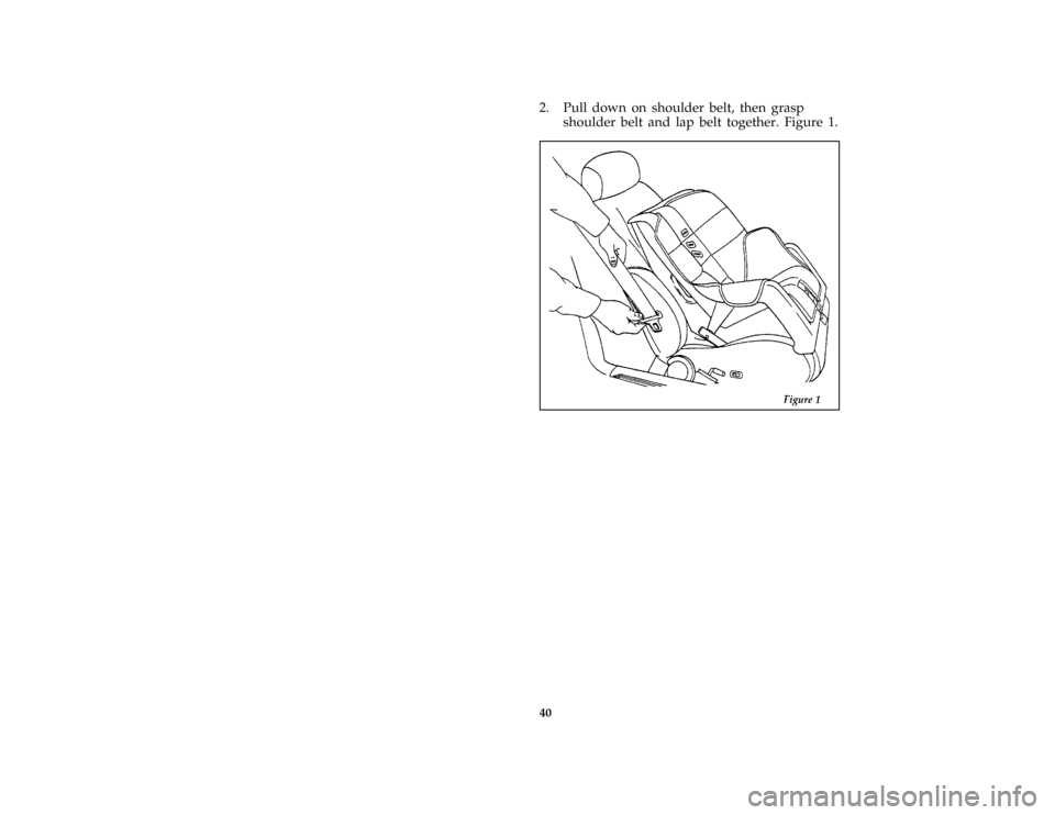 FORD BRONCO 1996 5.G Owners Manual 40
*
[SR16350(BEF )04/95]
2. Pull down on shoulder belt, then grasp
shoulder belt and lap belt together. Figure 1.
*
[SR16355(BEF )04/95]
half page art:0011238-B
File:ltsrb.ex
Update:Tue Jun 20 16:58: