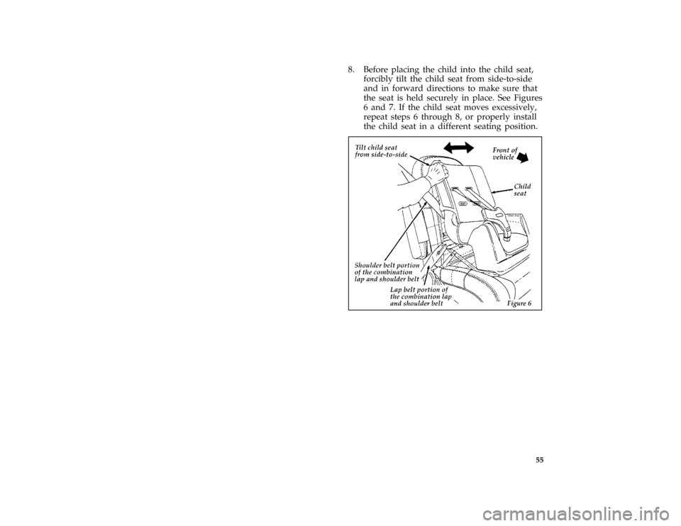 FORD BRONCO 1996 5.G Owners Manual 55
*
[SR16565(B )04/95]
8. Before placing the child into the child seat,
forcibly tilt the child seat from side-to-side
and in forward directions to make sure that
the seat is held securely in place. 
