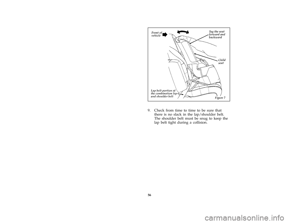 FORD BRONCO 1996 5.G Owners Manual 56
*
[SR16575(B )05/95]
half page art:0011369-A
*
[SR16580(B )04/95]
9. Check from time to time to be sure that
there is no slack in the lap/shoulder belt.
The shoulder belt must be snug to keep the
l