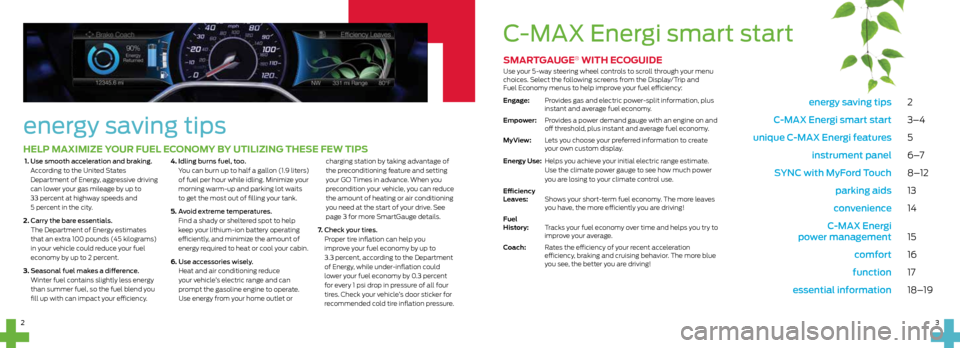 FORD C MAX HYBRID 2015 2.G Quick Reference Guide energy saving tips 2
C-MAX Energi smart start 3–4
unique C-MAX Energi features 5
instrument panel 6 –7
SYNC with MyFord Touch 8–12
parking aids 13
convenience 14
C-MAX Energ FORD C MAX HYBRID 2015 2.G Quick Reference Guide energy saving tips 2
C-MAX Energi smart start 3–4
unique C-MAX Energi features 5
instrument panel 6 –7
SYNC with MyFord Touch 8–12
parking aids 13
convenience 14
C-MAX Energ