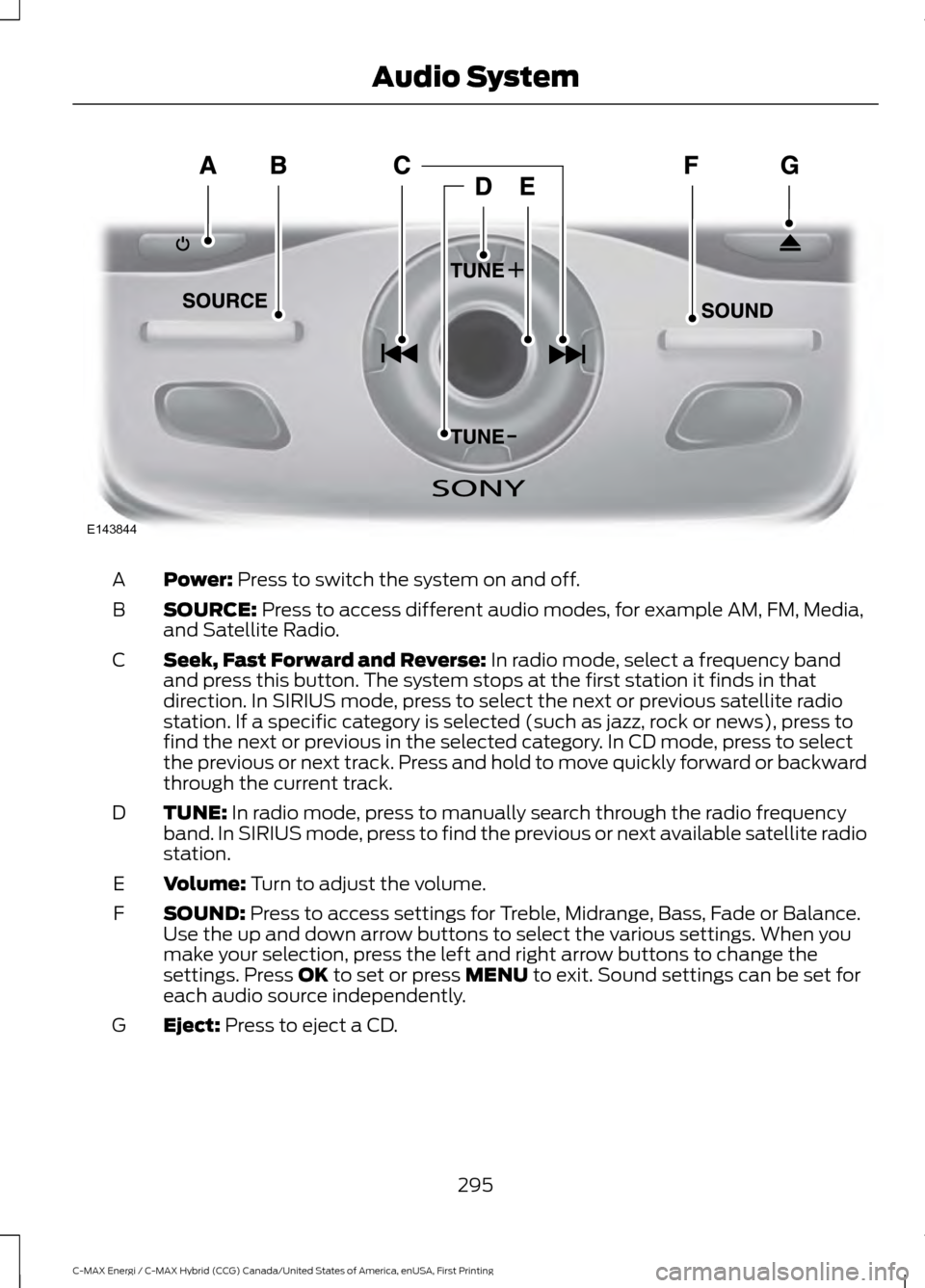 FORD C MAX HYBRID 2017 2.G Owners Manual Power: Press to switch the system on and off.
A
SOURCE:
 Press to access different audio modes, for example AM, FM, Media,
and Satellite Radio.
B
Seek, Fast Forward and Reverse:
 In radio mode, select