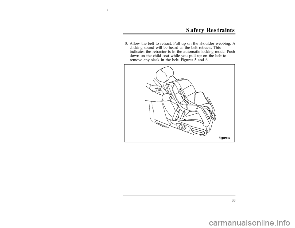 FORD CONTOUR 1996 2.G Owners Manual Safety Restraints
33
[SR23300(ALL)03/95]5.
Allow the belt to retract. Pull up on the shoulder webbing. A
clicking sound will be heard as the belt retracts. This
indicates the retractor is in the autom