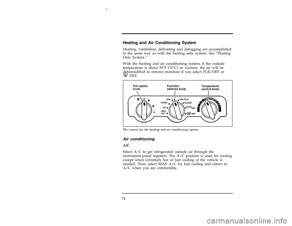 FORD CONTOUR 1996 2.G Owners Manual 74
[IP01850(ALL)04/95]
Heating and Air Conditioning System
[IP01875(ALL)03/95]
Heating, ventilation, defrosting and defogging are accomplished
in the same way as with the heating only system. See ªHe