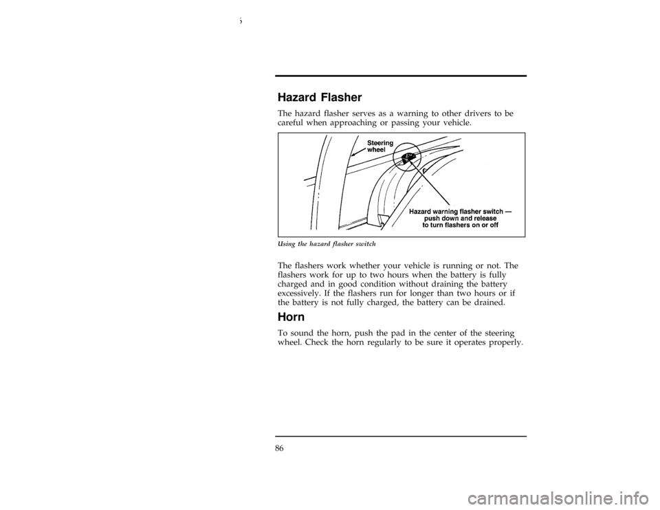 FORD CONTOUR 1996 2.G Owners Manual 86
%*
[SC05520(ALL)03/95]
Hazard Flasher
*
[SC05530(ALL)03/95]
The hazard flasher serves as a warning to other drivers to be
careful when approaching or passing your vehicle.
[SC05540(ALL)05/94]
10-1/