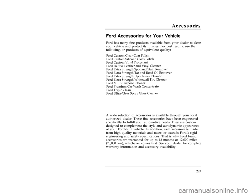 FORD CONTOUR 1997 2.G Owners Manual 247
Accessories
*
[AC00200(ALL)01/96]
Ford Accessories for Your Vehicle
*
[AC00225(ALL)01/96]
Ford has many fine products available from your dealer to clean
your vehicle and protect its finishes. For