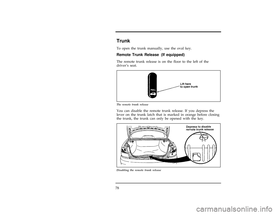 FORD CONTOUR 1997 2.G Owners Manual 78
%*
[CF26500(ALL)04/96]
Trunk
[CF26600(ALL)12/95]
To open the trunk manually, use the oval key.
% [CF26700(ALL)12/95]
Remote Trunk Release (If equipped)
[CF26800(ALL)12/95]
The remote trunk release 