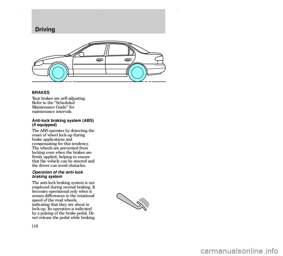 FORD CONTOUR 2000 2.G Owners Manual 116
Driving
BRAKES
Your brakes are self-adjusting.
Refer to the “Scheduled
Maintenance Guide” for
maintenance intervals.
Anti-lock braking system (ABS)
(if equipped)
The ABS operates by detecting 