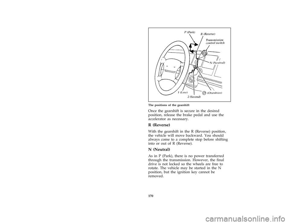 FORD CROWN VICTORIA 1997 1.G Owners Manual 170 % [GF08400( GV)12/95]
half page art:0010213-FThe positions of the gearshift
*
[GF08700( ALL)01/96]
Once the gearshift is secure in the desired
position, release the brake pedal and use the
acceler