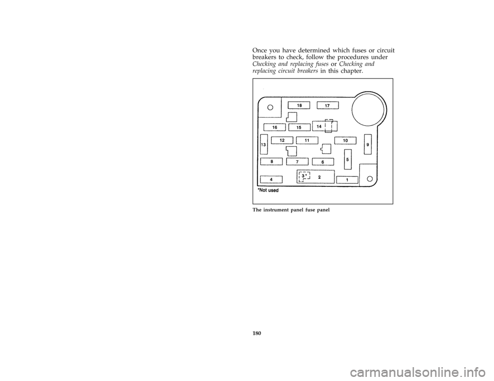 FORD CROWN VICTORIA 1997 1.G Owners Manual 180
*
[ER00700( ALL)05/96]
Once you have determined which fuses or circuit
breakers to check, follow the procedures under
Checking and replacing fusesorChecking and
replacing circuit breakersin this c