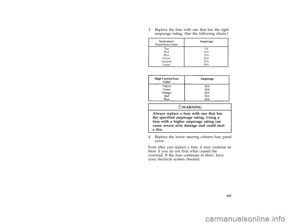 FORD CROWN VICTORIA 1997 1.G Owners Manual 187 [ER05300( GV)12/95]
3. Replace the fuse with one that has the right
amperage rating. (See the following charts.)
[ER05600( ALL)12/95]
eight pica chart:0001092-B[ER05700(M GV)12/95]
six pica chart: