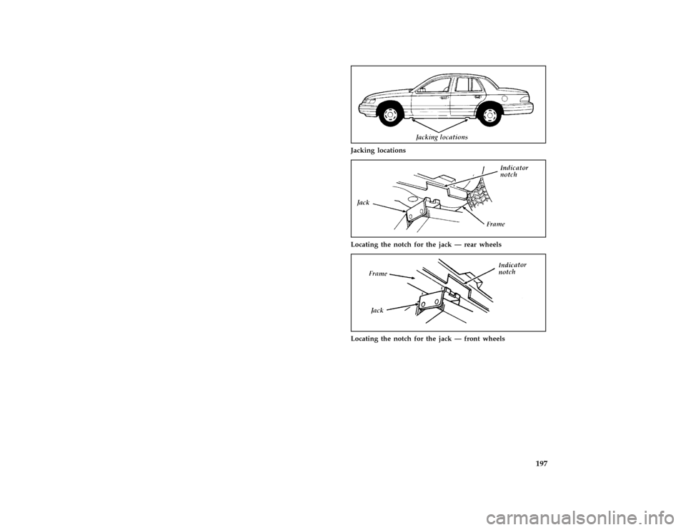FORD CROWN VICTORIA 1997 1.G Owners Manual 197 % [ER15300( GV)12/95]
quarter page art:0010687-A
Jacking locations
[ER15400( GV)12/95]
quarter page art:0010688-A
Locating the notch for the jack Ð rear wheels
[ER15500( GV)12/95]
quarter page ar