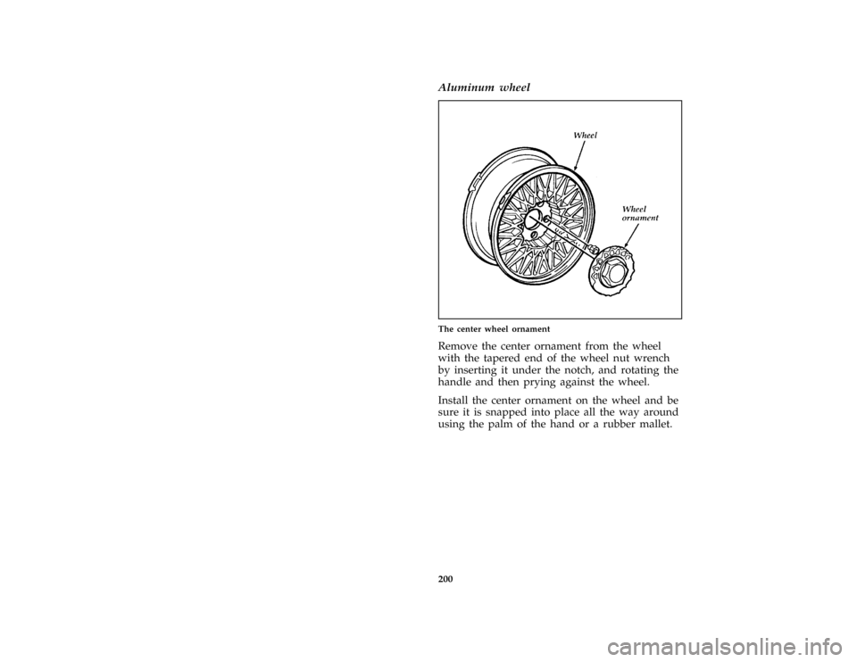 FORD CROWN VICTORIA 1997 1.G Owners Manual 200 %
*
[ER17700( GV)12/95]
Aluminum wheel
[ER17800( GV)12/95]
half page art:0011501-A
The center wheel ornament
[ER17900( GV)12/95]
Remove the center ornament from the wheel
with the tapered end of t