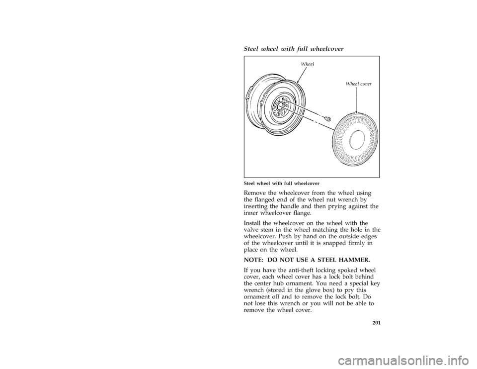 FORD CROWN VICTORIA 1997 1.G Owners Manual 201
*
[ER18100( GV)05/96]
Steel wheel with full wheelcover
[ER18200( GV)12/95]
half page art:0010615-C
Steel wheel with full wheelcover
*
[ER18300(M GV)05/96]
Remove the wheelcover from the wheel usin