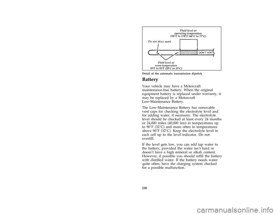 FORD CROWN VICTORIA 1997 1.G Owners Manual 230 [MC22900( GV)12/95]
one third page art:0010384-EDetail of the automatic transmission dipstick
%*
[MC23200( ALL)01/96]
Battery
*
[MC23300( ALL)01/96]
Your vehicle may have a Motorcraft
maintenance-