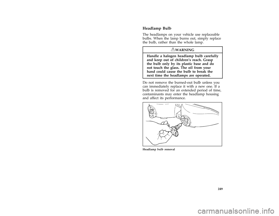 FORD CROWN VICTORIA 1997 1.G Owners Manual 249 %
*
[MC42700( ALL)01/96]
Headlamp Bulb
*
[MC42800( ALL)03/96]
The headlamps on your vehicle use replaceable
bulbs. When the lamp burns out, simply replace
the bulb, rather than the whole lamp.
*
[