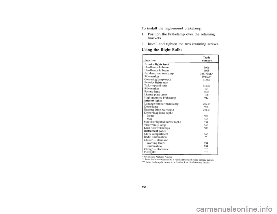 FORD CROWN VICTORIA 1997 1.G Owners Manual 252
*
[MC47400( BCGV)01/96]
Toinstallthe high-mount brakelamp:
[MC47600( GV)12/95]
1. Position the brakelamp over the retaining
brackets.
[MC47800( GV)12/95]
2. Install and tighten the two retaining s