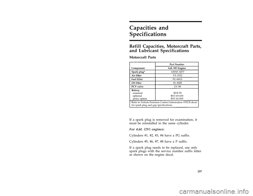 FORD CROWN VICTORIA 1997 1.G Owners Manual 257
Capacities and
Specifications
*
[CS00200( ALL)01/96]
Refill Capacities, Motorcraft Parts,
and Lubricant Specifications
%*
[CS00300( ALL)01/96]
Motorcraft Parts
[CS00600( GV)12/95]
fourteen pica ch