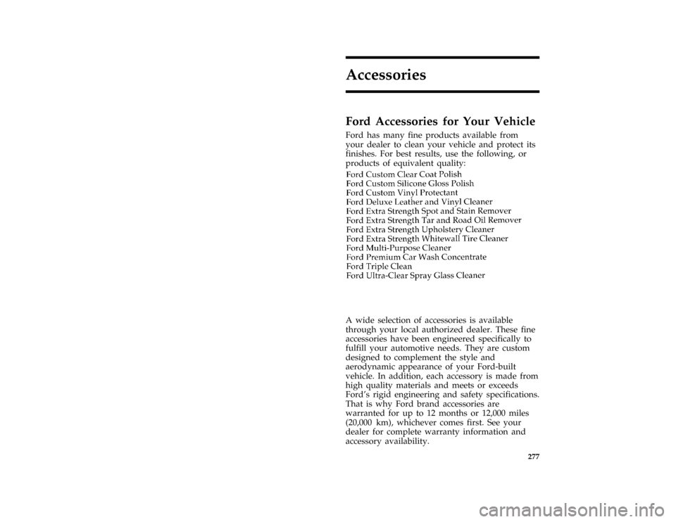 FORD CROWN VICTORIA 1997 1.G Owners Manual 277
Accessories
*
[AC00200( ALL)05/96]
Ford Accessories for Your Vehicle
*
[AC00240( ALL)01/96]
Ford has many fine products available from
your dealer to clean your vehicle and protect its
finishes. F