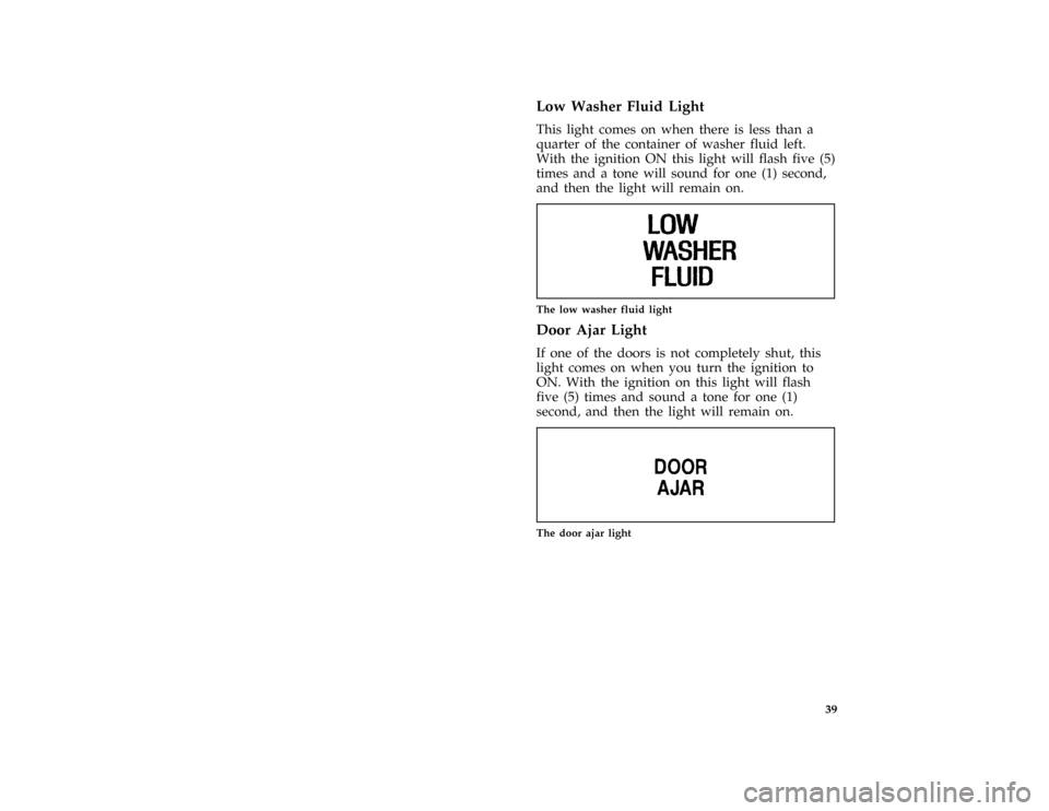 FORD CROWN VICTORIA 1997 1.G Owners Manual 39 %
*
[IS33100( GV)12/95]
Low Washer Fluid Light
*
[IS33200( GV)12/95]
This light comes on when there is less than a
quarter of the container of washer fluid left.
With the ignition ON this light wil