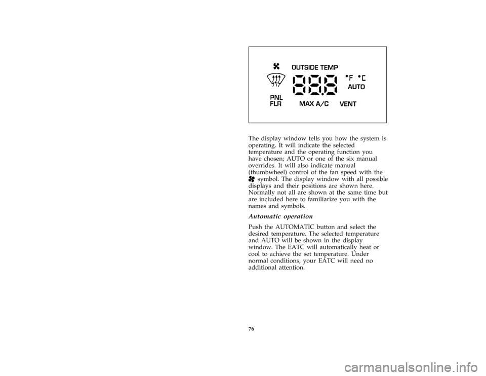 FORD CROWN VICTORIA 1997 1.G Owners Manual 76 [CF09600( GV)12/95]
one third page art:0011300-B
*
[CF09700( GV)01/96]
The display window tells you how the system is
operating. It will indicate the selected
temperature and the operating function