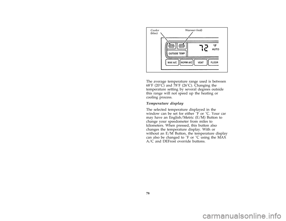 FORD CROWN VICTORIA 1997 1.G Owners Manual 78 [CF10500( GV)12/95]
one third page art:0011302-D
*
[CF10600( GV)01/96]
The average temperature range used is between
68ÊF (20ÊC) and 78ÊF (26ÊC).Changing the
temperature setting by several degr