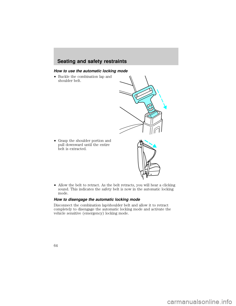 FORD CROWN VICTORIA 1998 2.G Owners Manual How to use the automatic locking mode
²Buckle the combination lap and
shoulder belt.
²Grasp the shoulder portion and
pull downward until the entire
belt is extracted.
²Allow the belt to retract. As