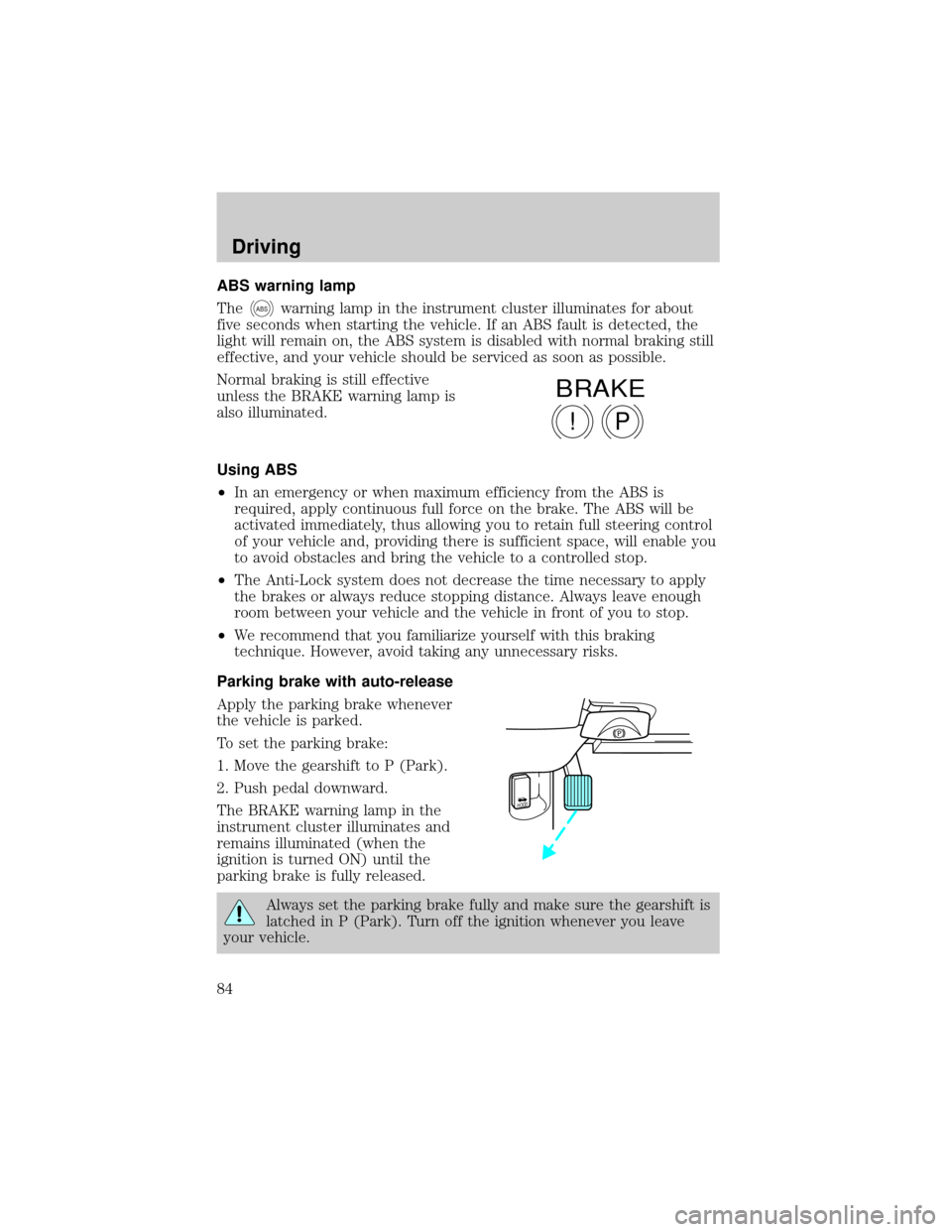 FORD CROWN VICTORIA 1998 2.G Owners Manual ABS warning lamp
The
ABSwarning lamp in the instrument cluster illuminates for about
five seconds when starting the vehicle. If an ABS fault is detected, the
light will remain on, the ABS system is di