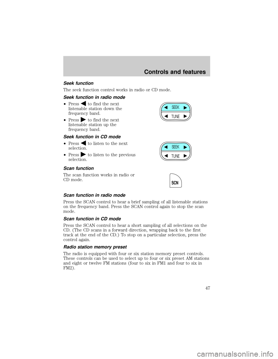 FORD CROWN VICTORIA 1999 2.G Owners Manual Seek function
The seek function control works in radio or CD mode.
Seek function in radio mode
²Pressto find the next
listenable station down the
frequency band.
²Press
to find the next
listenable s FORD CROWN VICTORIA 1999 2.G Owners Manual Seek function
The seek function control works in radio or CD mode.
Seek function in radio mode
²Pressto find the next
listenable station down the
frequency band.
²Press
to find the next
listenable s