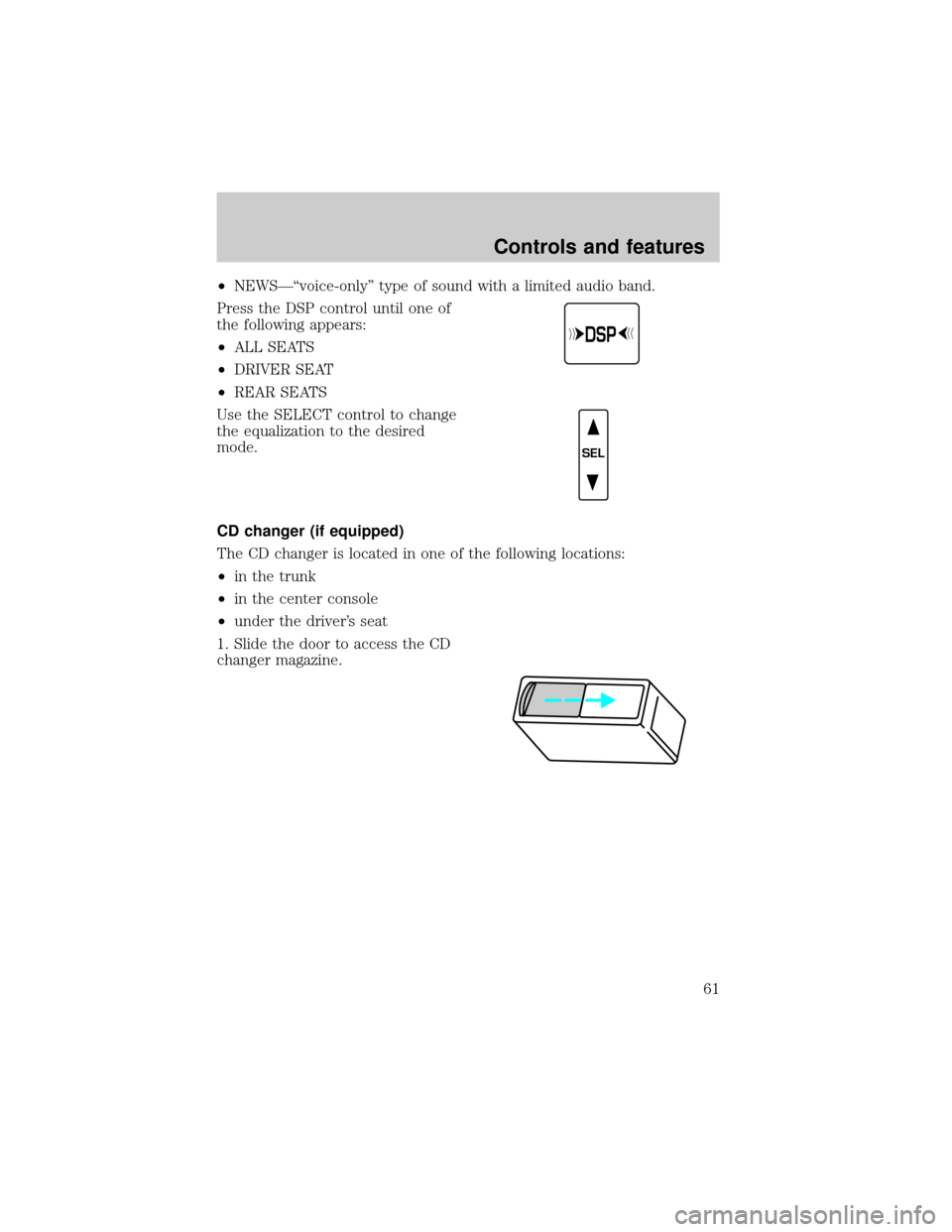 FORD CROWN VICTORIA 1999 2.G Owners Manual ²NEWSÐªvoice-onlyº type of sound with a limited audio band.
Press the DSP control until one of
the following appears:
²ALL SEATS
²DRIVER SEAT
²REAR SEATS
Use the SELECT control to change
the eq
