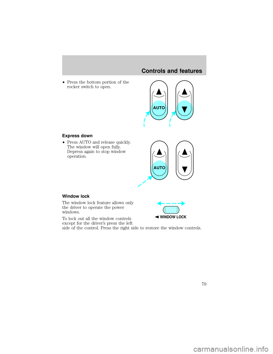 FORD CROWN VICTORIA 1999 2.G Owners Manual ²Press the bottom portion of the
rocker switch to open.
Express down
²Press AUTO and release quickly.
The window will open fully.
Depress again to stop window
operation.
Window lock
The window lock 