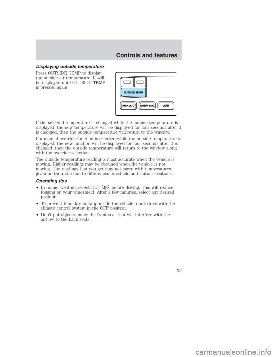 FORD CROWN VICTORIA 2000 2.G Owners Manual Displaying outside temperature
Press OUTSIDE TEMP to display
the outside air temperature. It will
be displayed until OUTSIDE TEMP
is pressed again.
If the selected temperature is changed while the out FORD CROWN VICTORIA 2000 2.G Owners Manual Displaying outside temperature
Press OUTSIDE TEMP to display
the outside air temperature. It will
be displayed until OUTSIDE TEMP
is pressed again.
If the selected temperature is changed while the out