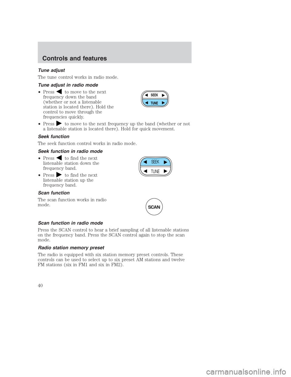 FORD CROWN VICTORIA 2000 2.G Owners Manual Tune adjust
The tune control works in radio mode.
Tune adjust in radio mode
•Press
to move to the next
frequency down the band
(whether or not a listenable
station is located there). Hold the
contro FORD CROWN VICTORIA 2000 2.G Owners Manual Tune adjust
The tune control works in radio mode.
Tune adjust in radio mode
•Press
to move to the next
frequency down the band
(whether or not a listenable
station is located there). Hold the
contro