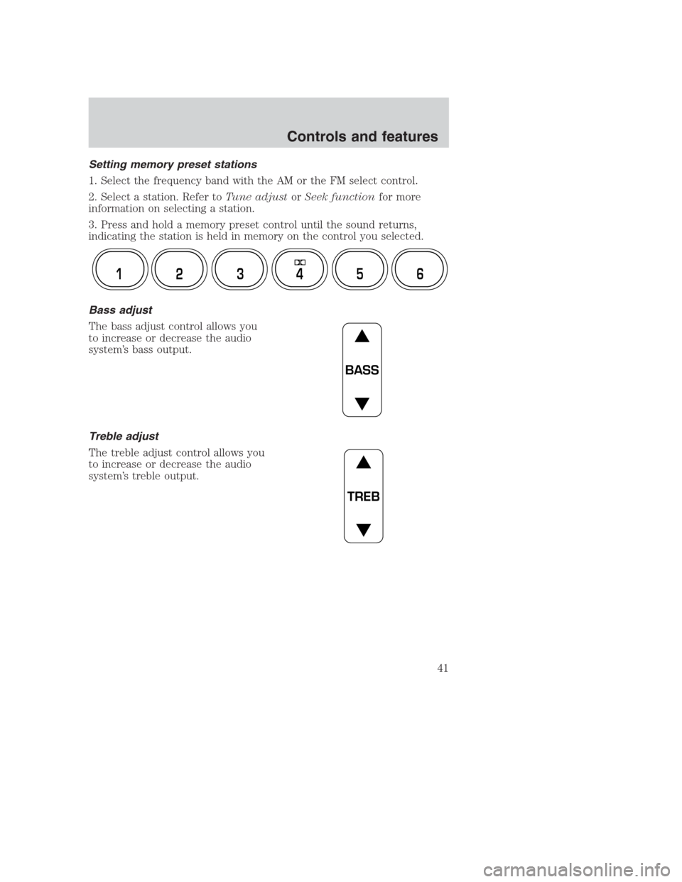 FORD CROWN VICTORIA 2000 2.G Owners Manual Setting memory preset stations
1. Select the frequency band with the AM or the FM select control.
2. Select a station. Refer toTune adjustorSeek functionfor more
information on selecting a station.
3.
